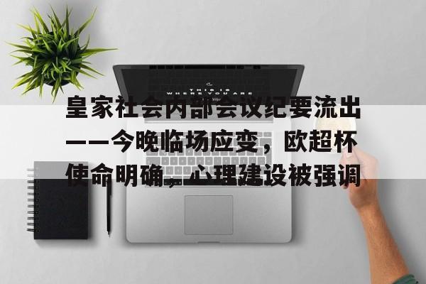 万博官方网站包含皇家社会内部会议纪要流出——今晚临场应变，欧超杯使命明确，心理建设被强调的词条